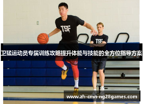 卫猛运动员专属训练攻略提升体能与技能的全方位指导方案