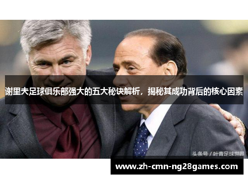 谢里夫足球俱乐部强大的五大秘诀解析，揭秘其成功背后的核心因素