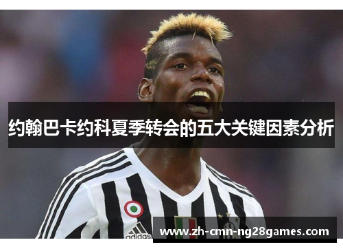约翰巴卡约科夏季转会的五大关键因素分析