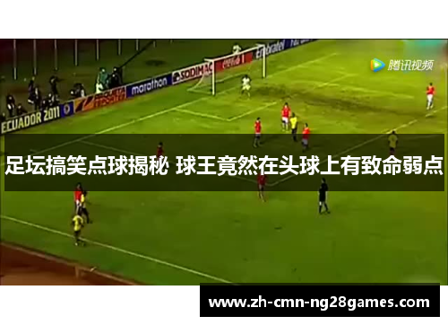 足坛搞笑点球揭秘 球王竟然在头球上有致命弱点