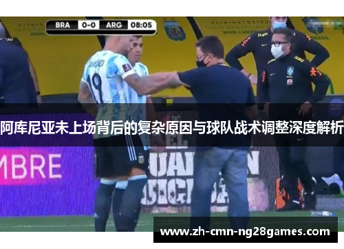 阿库尼亚未上场背后的复杂原因与球队战术调整深度解析