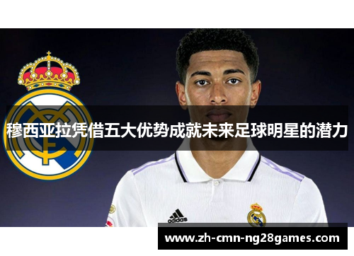 穆西亚拉凭借五大优势成就未来足球明星的潜力