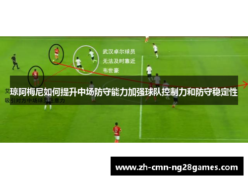 琼阿梅尼如何提升中场防守能力加强球队控制力和防守稳定性