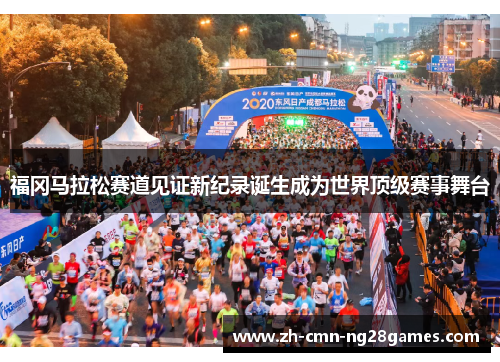 福冈马拉松赛道见证新纪录诞生成为世界顶级赛事舞台