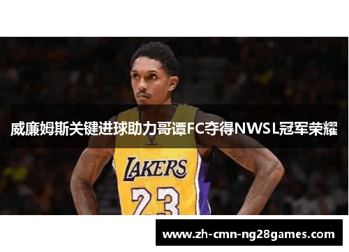 威廉姆斯关键进球助力哥谭FC夺得NWSL冠军荣耀