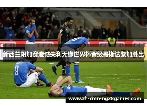 新西兰附加赛遗憾失利无缘世界杯晋级哥斯达黎加胜出