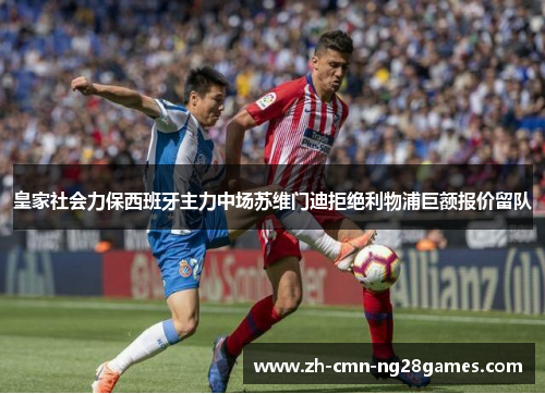 皇家社会力保西班牙主力中场苏维门迪拒绝利物浦巨额报价留队 皇家社会力保西班牙主力中场苏维门迪拒绝利物浦巨额报价留队